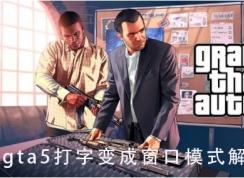gta5一打字就變成窗口模式怎么解決？