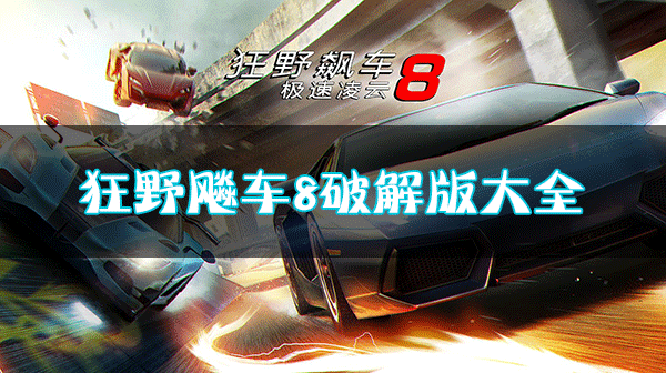 狂野飆車8破解版下載合集_狂野飆車8極速凌云內(nèi)購破解版/無限金幣版/無限車輛