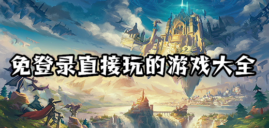 無需登錄的手機游戲下載-免登錄手游合集-不用登錄的手游推薦