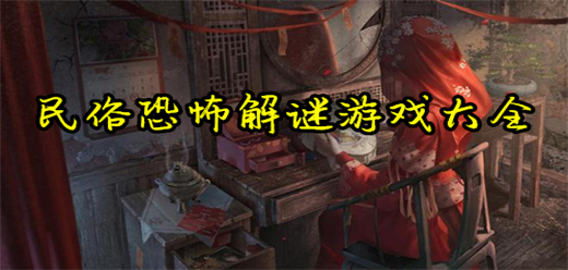 恐怖民俗游戲下載-以民間習俗為主的恐怖游戲推薦-中式恐怖解謎游戲大全
