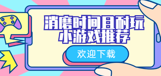 消磨時間的單機手游下載-消磨時間且耐玩的小游戲推薦-適合消磨時間的手游大全
